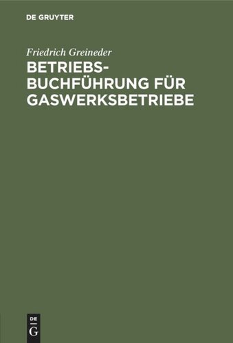 Betriebsbuchführung für Gaswerksbetriebe: Darstellung der Methode einer Betriebsbuchführung zum Zwecke der Wirtschaftskontrolle in Gaswerksbetrieben als Beispiel durchgeführt für einen größeren Gaswerksbetrieb
