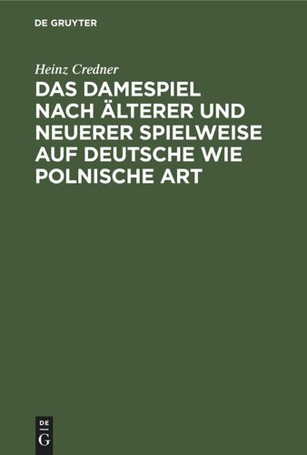 Das Damespiel nach älterer und neuerer Spielweise auf deutsche wie polnische Art: Entwickelung der Regeln und Feinheiten des Spieles auf Grundlage zahlreicher Musterbeispiele