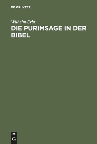 Die Purimsage in der Bibel: Untersuchungen über das Buch Ester und der Estersage verwandte Sagen des späteren Judentums. Ein Beitrag zur vergleichenden Religionsgeschichte