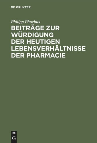 Beiträge zur Würdigung der heutigen Lebensverhältnisse der Pharmacie: Für Ärzte und Apotheker, für Staatsmänner und Volksvertreter
