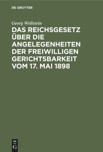 Das Reichsgesetz über die Angelegenheiten der Freiwilligen Gerichtsbarkeit vom 17. Mai 1898: (In der Fassung vom 20. Mai 1898)