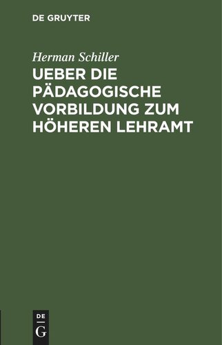 Ueber die pädagogische Vorbildung zum höheren Lehramt: Eine Akademische Antrittsrede