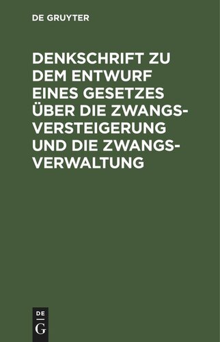 Denkschrift zu dem Entwurf eines Gesetzes über die Zwangsversteigerung und die Zwangsverwaltung: Nebst dem Entwurf eines Einführungsgesetzes. Reichstagsvorlage