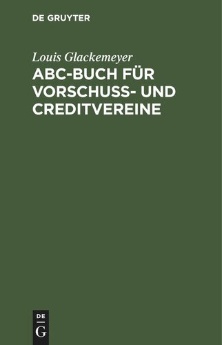 ABC-Buch für Vorschuß- und Creditvereine: Ein alphabetischer Wegweiser zu deren Errichtung und Leitung auf Grund das neuen Genosssenschaftsgesetzes