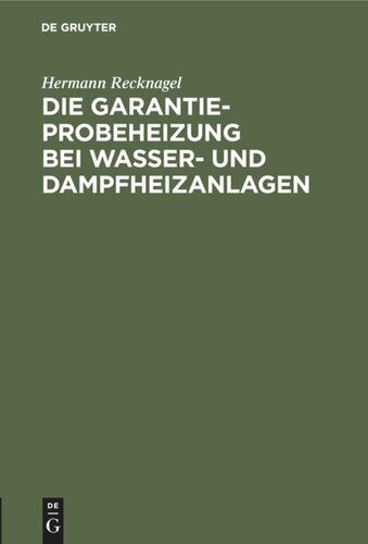 Die Garantie-Probeheizung bei Wasser- und Dampfheizanlagen: Einschließlich Berechnung der notwendigen Luftzirkulationsquerschnitte bei Heizkörperverkleidungen