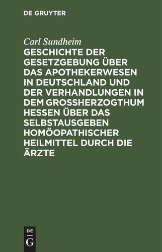 Geschichte der Gesetzgebung über das Apothekerwesen in Deutschland und der Verhandlungen in dem Großherzogthum Hessen über das Selbstausgeben homöopathischer Heilmittel durch die Ärzte: Nebst juridischer Entwickelung der Rechtsverhältnisse neuer Erfindungen