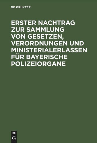 Erster Nachtrag zur Sammlung von Gesetzen, Verordnungen und Ministerialerlassen für Bayerische Polizeiorgane