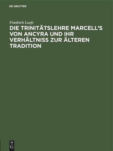 Die Trinitätslehre Marcell’s von Ancyra und ihr Verhältniss zur älteren Tradition