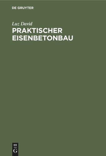 Praktischer Eisenbetonbau: Unter besonderer Berücksichtigung des Hochbaues