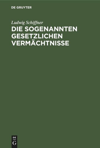 Die sogenannten gesetzlichen Vermächtnisse: Eine erbrechtliche Studie auf Grundlage des römischen und österreichischen Privatrechtes unter Berücksichtigung anderer bedeutender Codificationen