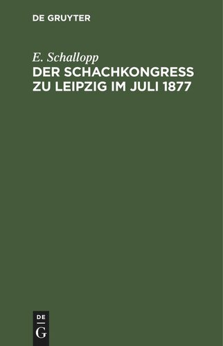 Der Schachkongress zu Leipzig im Juli 1877: Veranstaltet zu Ehren des Altmeisters der Schachspielkunst A. Anderssen von den Schachfreunden Deutschlands. Mit einer Biographie und dem Bildnis Anderssens und einem Rückblick auf die bisherigen Deutschen Schachkongresse