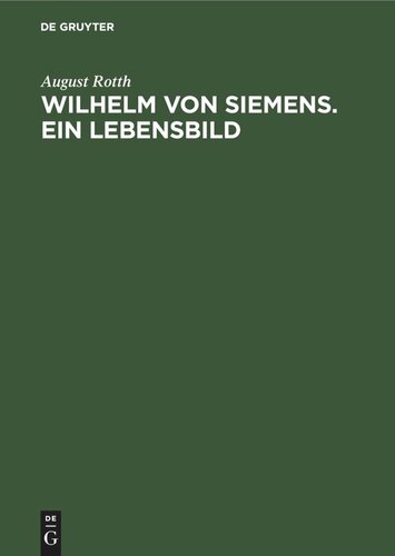 Wilhelm von Siemens. Ein Lebensbild: Gedenkblätter zum 75 jährigen Bestehen des Hauses Siemens & Halske