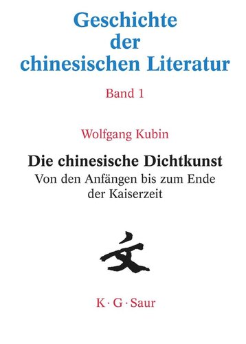 Geschichte der chinesischen Literatur: Band 1 Die chinesische Dichtkunst. Von den Anfängen bis zum Ende der Kaiserzeit
