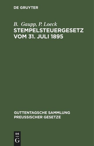 Stempelsteuergesetz vom 31. Juli 1895: Text-Ausgabe mit Anmerkungen, ausführlichen Tabellen zur Berechnung der Stempelabgaben und Sachregister. Nebst den ergangenen Ausführungsbestimmungen, Entscheidungen des Reichsgerichts und Erlassen der Verwaltungsbehörden