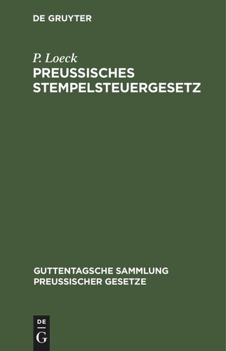 Preußisches Stempelsteuergesetz: mit der gesamten Ausführungsbestimmungen. Unter besonderer Berücksichtigung der Entscheidungen der Verwaltungsbehörden und der Gerichte