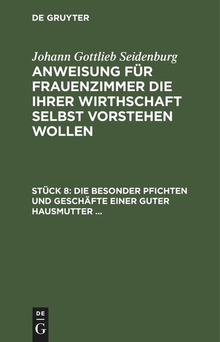 Anweisung für Frauenzimmer die ihrer Wirthschaft selbst vorstehen wollen: Stück 8 Die besonder Pfichten und Geschäfte einer guter Hausmutter ...