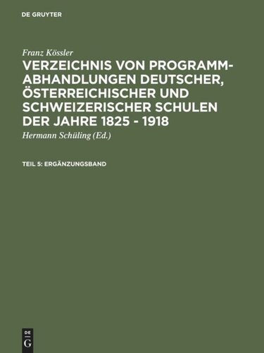 Verzeichnis von Programm-Abhandlungen deutscher, österreichischer und schweizerischer Schulen der Jahre 1825 - 1918: Teil 5 Ergänzungsband