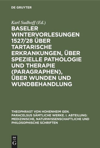 Baseler Wintervorlesungen 1527/28 über tartarische Erkrankungen, über spezielle Pathologie und Therapie (Paragraphen), über Wunden und Wundbehandlung: Entwürfe zu einer polemisch gehaltenen Chirurgie