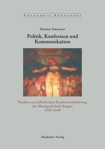 Politik, Konfession und Kommunikation: Studien zur katholischen Konfessionalisierung der Markgrafschaft Burgau 1550-1650