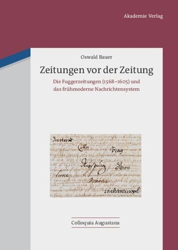 Zeitungen vor der Zeitung: Die Fuggerzeitungen (1568-1605) und das frühmoderne Nachrichtensystem