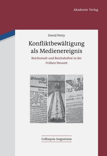 Konfliktbewältigung als Medienereignis: Reichsstadt und Reichshofrat in der Frühen Neuzeit
