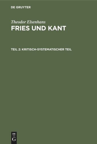 Fries und Kant. Teil 2 Kritisch-systematischer Teil: Grundlegung der Erkenntnistheorie als Ergebnis einer Auseinandersetzung mit Kant vom Standpunkte der Friesischen Problemstellung