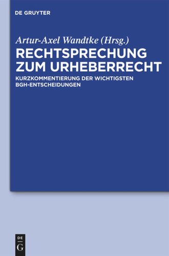 Rechtsprechung zum Urheberrecht: Kurzkommentierung der wichtigsten BGH-Entscheidungen
