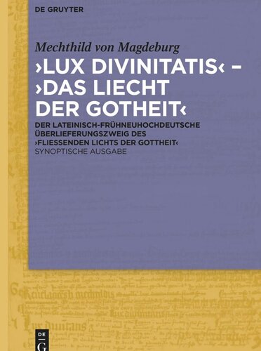 ‚Lux divinitatis‘ – ‚Das liecht der gotheit‘: Der lateinisch-frühneuhochdeutsche Überlieferungszweig des ‚Fließenden Lichts der Gottheit'. Synoptische Ausgabe