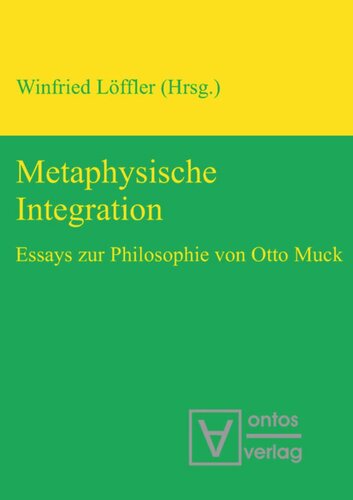 Metaphysische Integration: Essays zur Philosophie von Otto Muck