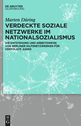 Verdeckte soziale Netzwerke im Nationalsozialismus: Die Entstehung und Arbeitsweise von Berliner Hilfsnetzwerken für verfolgte Juden