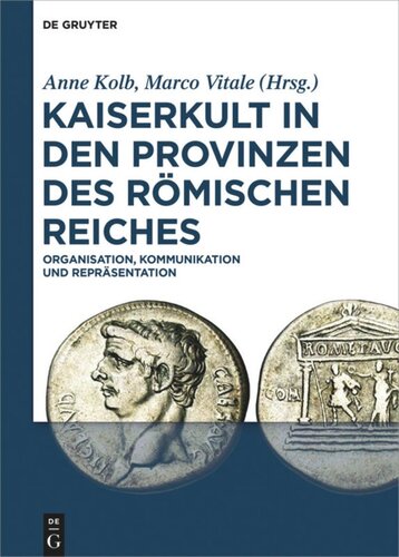 Kaiserkult in den Provinzen des Römischen Reiches: Organisation, Kommunikation und Repräsentation