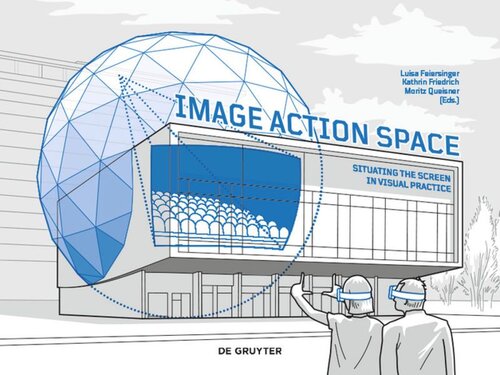 Image – Action – Space: Situating the Screen in Visual Practice