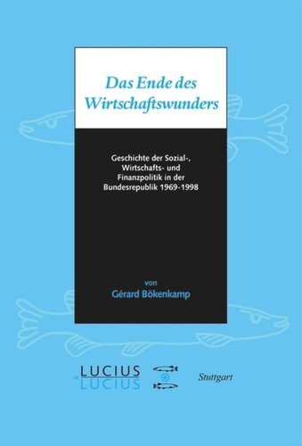 Das Ende des Wirtschaftswunders: Geschichte der Sozial-, Wirtschafts- und Finanzpolitik in der Bundesrepublik 1969 – 1998