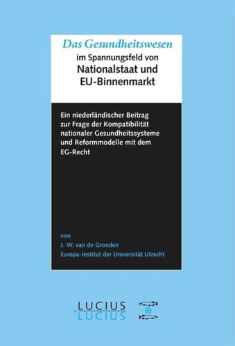 Das Gesundheitswesen im Spannungsfeld von Nationalstaat und EU-Binnenmarkt: Ein niederländischer Beitrag zur Frage der Kompatibilität nationaler Gesundheitssysteme und Reformmodelle mit dem EG-Recht