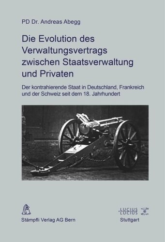 Die Evolution des Verwaltungsvertrags zwischen Staatsverwaltung und Privaten: Der kontrahierende Staat in Deutschland, Frankreich und der Schweiz seit dem 18. Jahrhundert