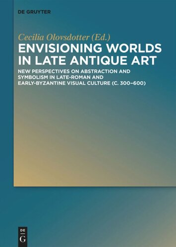 Envisioning Worlds in Late Antique Art: New Perspectives on Abstraction and Symbolism in Late-Roman and Early-Byzantine Visual Culture (c. 300-600)