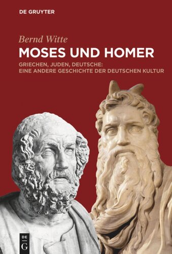 Moses und Homer: Griechen, Juden, Deutsche: Eine andere Geschichte der deutschen Kultur