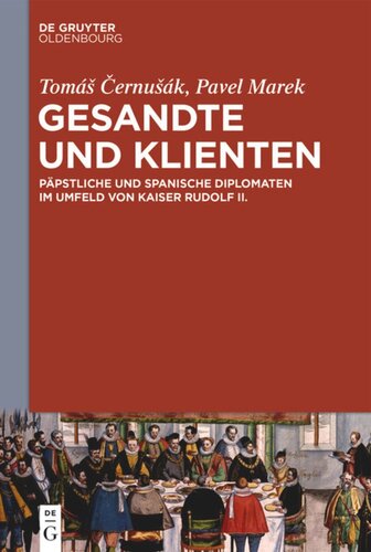 Gesandte und Klienten: Päpstliche und spanische Diplomaten im Umfeld von Kaiser Rudolf II.