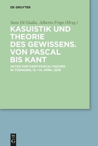 Kasuistik und Theorie des Gewissens. Von Pascal bis Kant: Akten der Kant-Pascal-Tagung in Tübingen, 12.–14. April 2018