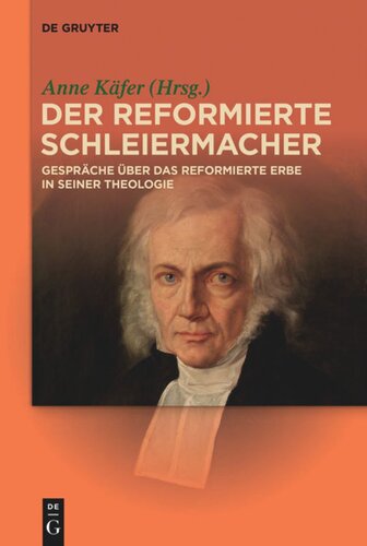 Der reformierte Schleiermacher: Gespräche über das reformierte Erbe in seiner Theologie