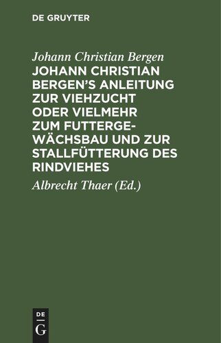 Johann Christian Bergen's Anleitung zur Viehzucht oder vielmehr zum Futtergewächsbau und zur Stallfütterung des Rindviehes: Mit Anmerkungen, Berichtigungen und Zusätzen