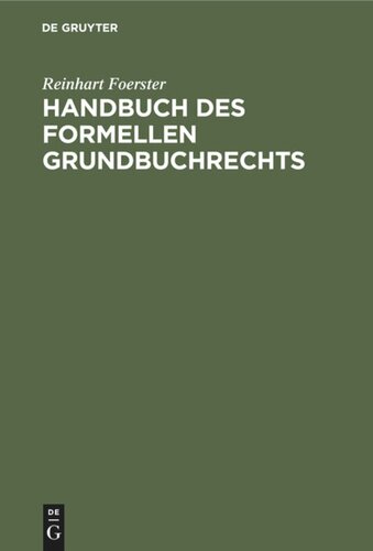 Handbuch des formellen Grundbuchrechts: Eine Anleitung zur Bearbeitung von Grundbuchsachen, nach Reichsrecht und nach Preußischem Recht