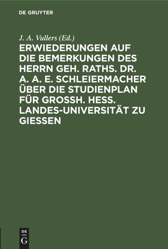 Erwiederungen auf die Bemerkungen des Herrn Geh. Raths. Dr. A. A. E. Schleiermacher über die Studienplan für Grossh. Hess. Landes-Universität zu Giessen