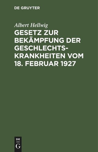 Gesetz zur Bekämpfung der Geschlechtskrankheiten vom 18. Februar 1927: Ausführlich erläutert mit einer Einleitung versehen unter Abdruck der Ausführungsbeistimmungen des Reichs, Preußens, Bayerns, Württembergs, Sachsens, Badens, Thüringens, Hessens und Hamburgs, sowie eines Sachverzeichnisses