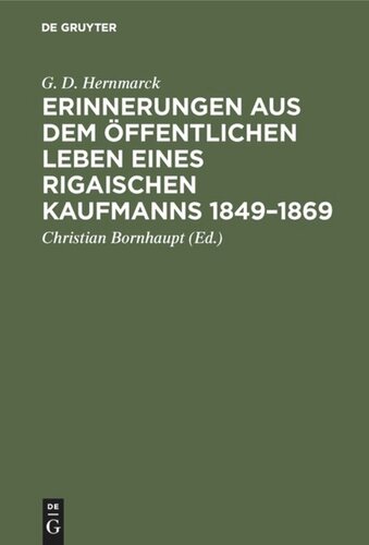Erinnerungen aus dem öffentlichen Leben eines Rigaischen Kaufmanns 1849–1869: Hinterlassene Niederschrift des weiland Rigaischen Bürgermeisters G. D. Hernmarck