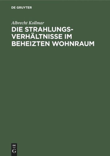 Die Strahlungsverhältnisse im beheizten Wohnraum: Mit Berechnung der Einstrahlzahlen in der Heiz-, Beleuchtungs- und Feuerungstechnik (Winkelverhältnisse im Parallelepipedon)