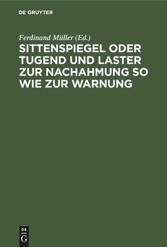 Sittenspiegel oder Tugend und Laster zur Nachahmung so wie zur Warnung: dargestellt in Beispielen ... nach der Reihenfolge ... im lutherischen Katechismus