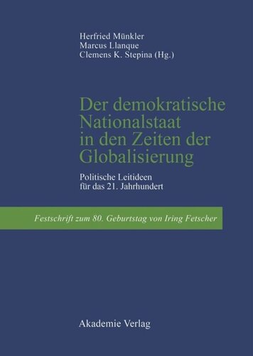 Der demokratische Nationalstaat in den Zeiten der Globalisierung: Politische Leitideen für das 21. Jahrhundert. Festschrift zum 80. Geburtstag von Iring Fetscher