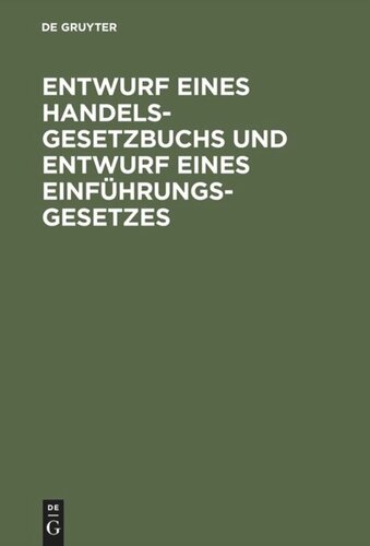 Entwurf eines Handelsgesetzbuchs und Entwurf eines Einführungsgesetzes: Nebst Denkschrift zu dem Entwurf eines Handelsgesetzbuchs und eines Einführungsgesetzes in der Fassung der dem Reichstag gemachten Vorlage