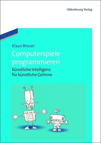 Computerspiele programmieren: Künstliche Intelligenz für künstliche Gehirne